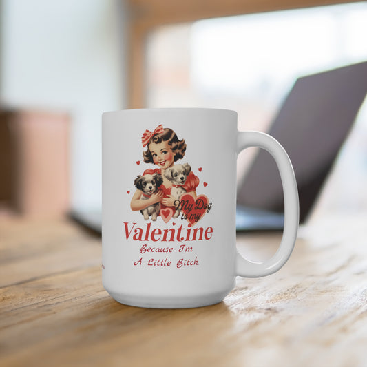 My Dog IS My Valentine Because I'm A Little B*tch 15oz Mug