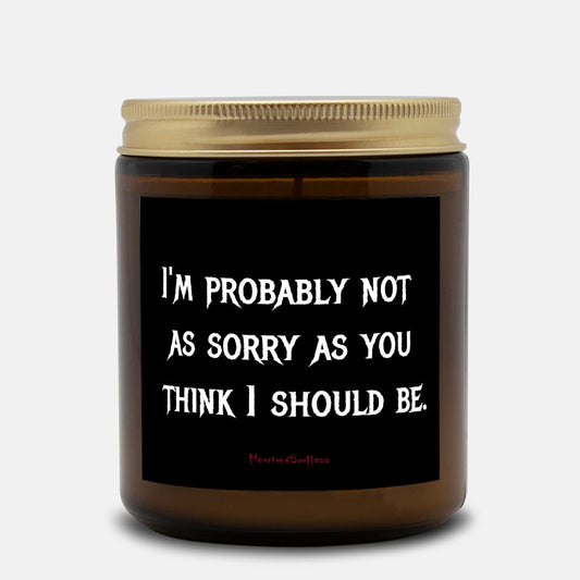 I'm probably not as sorry as you think I am 9 oz. Candle