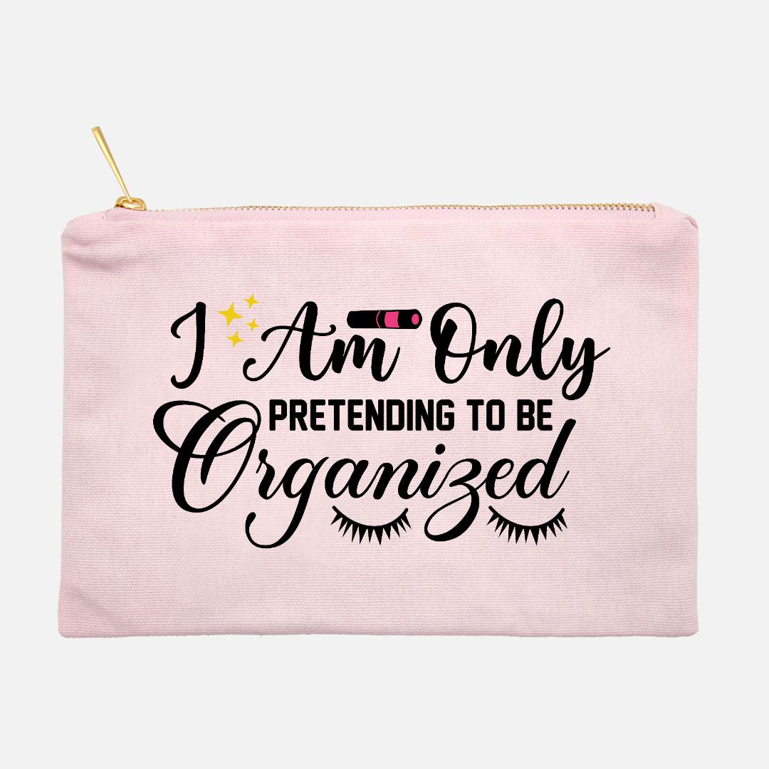 I'm Only Pretending To Be Organized Cosmetic Bag